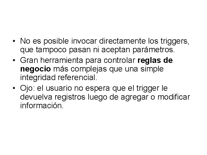  • No es posible invocar directamente los triggers, que tampoco pasan ni aceptan