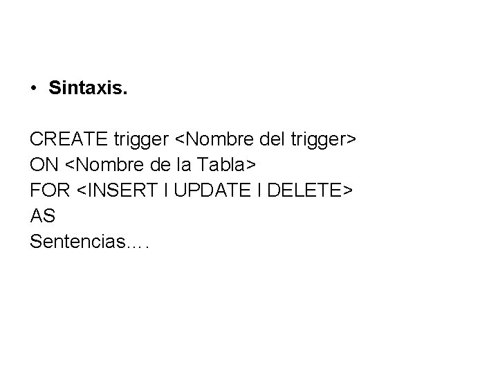  • Sintaxis. CREATE trigger <Nombre del trigger> ON <Nombre de la Tabla> FOR