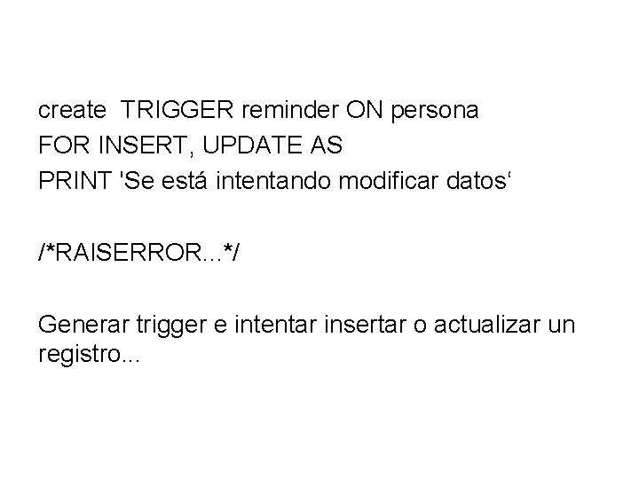 create TRIGGER reminder ON persona FOR INSERT, UPDATE AS PRINT 'Se está intentando modificar