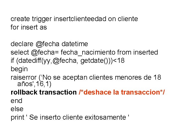 create trigger insertclienteedad on cliente for insert as declare @fecha datetime select @fecha= fecha_nacimiento