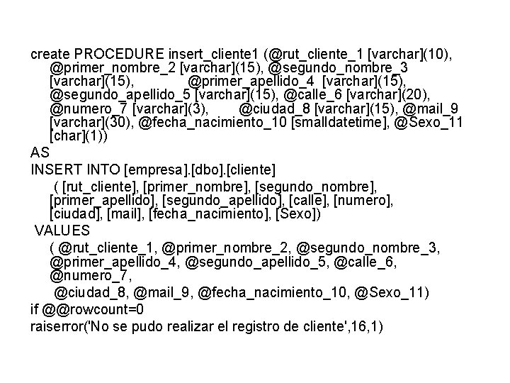 create PROCEDURE insert_cliente 1 (@rut_cliente_1 [varchar](10), @primer_nombre_2 [varchar](15), @segundo_nombre_3 [varchar](15), @primer_apellido_4 [varchar](15), @segundo_apellido_5 [varchar](15),