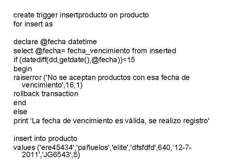 create trigger insertproducto on producto for insert as declare @fecha datetime select @fecha= fecha_vencimiento