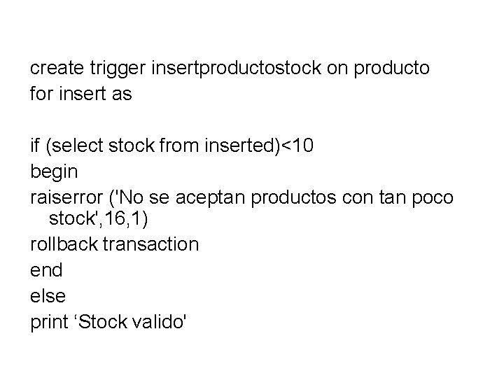 create trigger insertproductostock on producto for insert as if (select stock from inserted)<10 begin