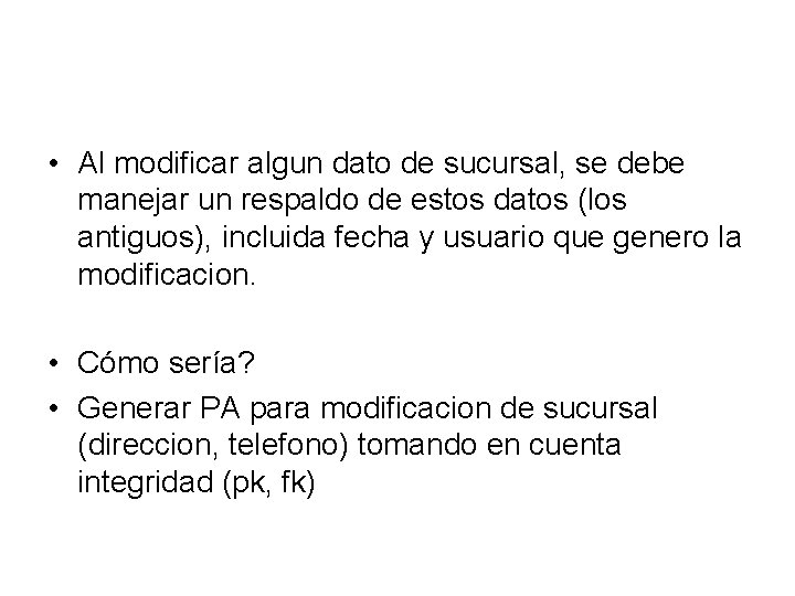  • Al modificar algun dato de sucursal, se debe manejar un respaldo de