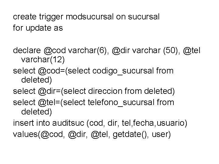 create trigger modsucursal on sucursal for update as declare @cod varchar(6), @dir varchar (50),