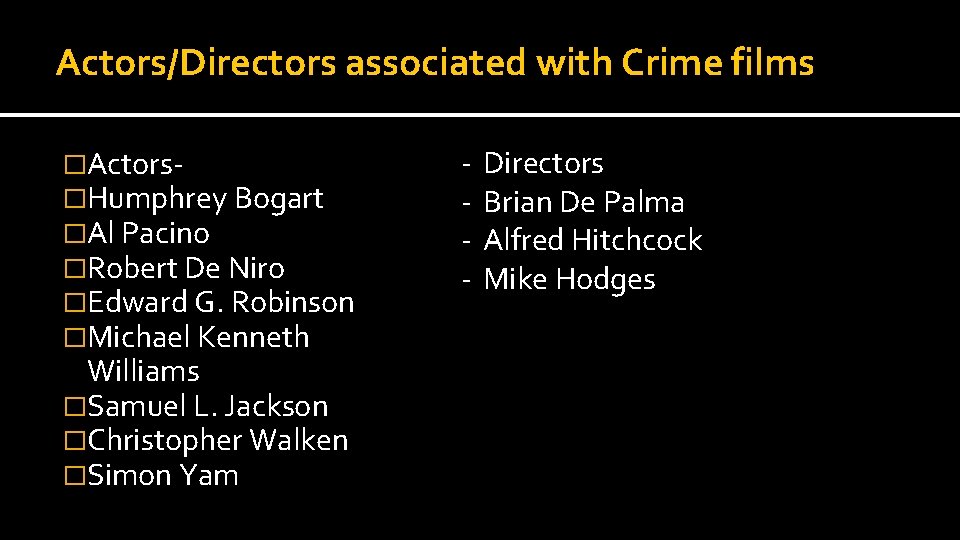 Actors/Directors associated with Crime films �Actors�Humphrey Bogart �Al Pacino �Robert De Niro �Edward G.