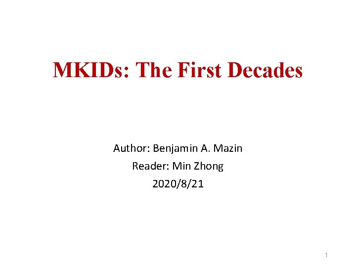 MKIDs: The First Decades Author: Benjamin A. Mazin Reader: Min Zhong 2020/8/21 1 