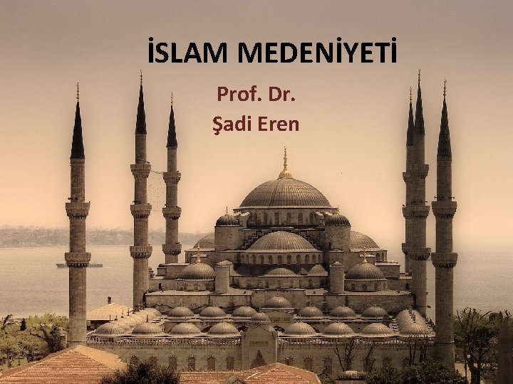 İSLAM MEDENİYETİ Prof. Dr. Şadi Eren 