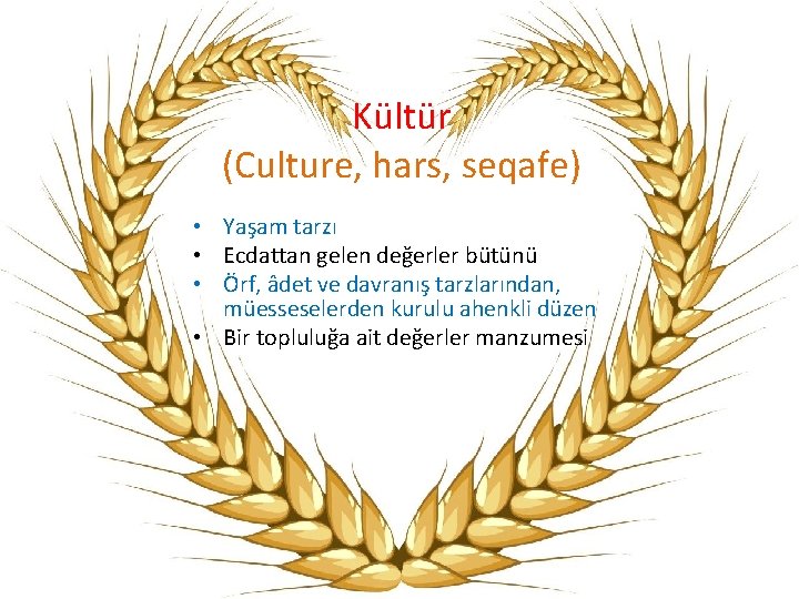 Kültür (Culture, hars, seqafe) • Yaşam tarzı • Ecdattan gelen değerler bütünü • Örf,