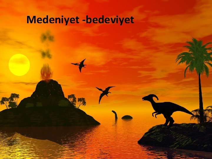 Medeniyet -bedeviyet 