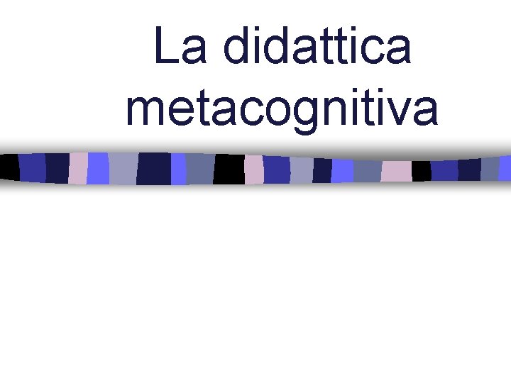 La didattica metacognitiva 