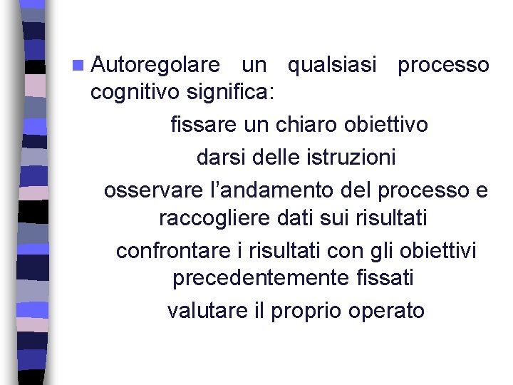 n Autoregolare un qualsiasi processo cognitivo significa: fissare un chiaro obiettivo darsi delle istruzioni