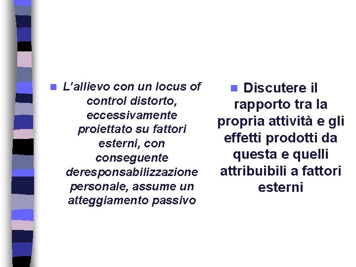 n L’allievo con un locus of control distorto, eccessivamente proiettato su fattori esterni, conseguente