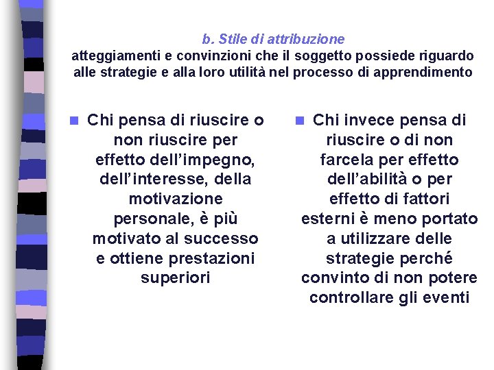 b. Stile di attribuzione atteggiamenti e convinzioni che il soggetto possiede riguardo alle strategie