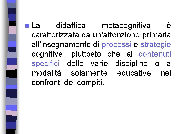 n La didattica metacognitiva è caratterizzata da un'attenzione primaria all'insegnamento di processi e strategie