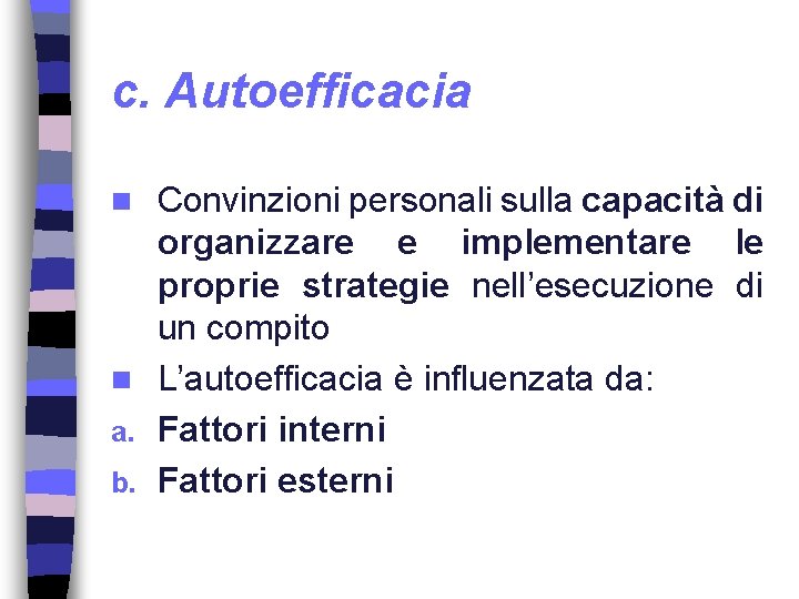 c. Autoefficacia Convinzioni personali sulla capacità di organizzare e implementare le proprie strategie nell’esecuzione