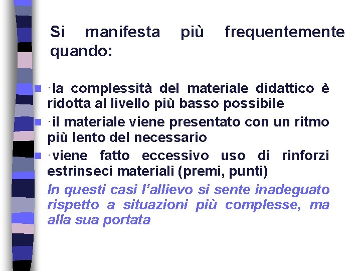 Si manifesta quando: più frequentemente ·la complessità del materiale didattico è ridotta al livello