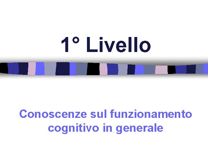 1° Livello Conoscenze sul funzionamento cognitivo in generale 