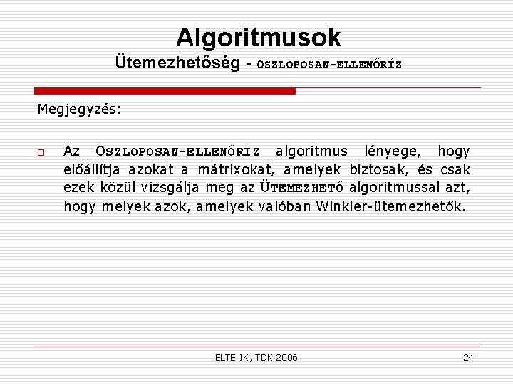 Algoritmusok Ütemezhetőség - OSZLOPOSAN-ELLENŐRÍZ Megjegyzés: o Az OSZLOPOSAN-ELLENŐRÍZ algoritmus lényege, hogy előállítja azokat a