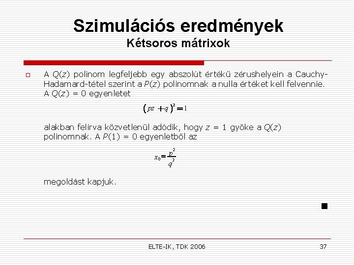Szimulációs eredmények Kétsoros mátrixok o A Q(z) polinom legfeljebb egy abszolút értékű zérushelyein a