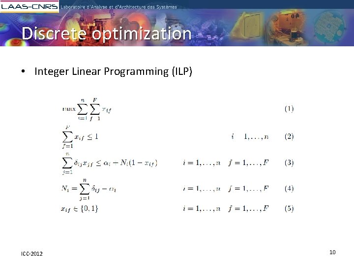 Discrete optimization • Integer Linear Programming (ILP) ICC-2012 10 