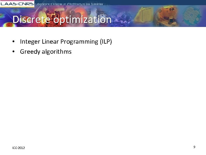 Discrete optimization • Integer Linear Programming (ILP) • Greedy algorithms ICC-2012 9 