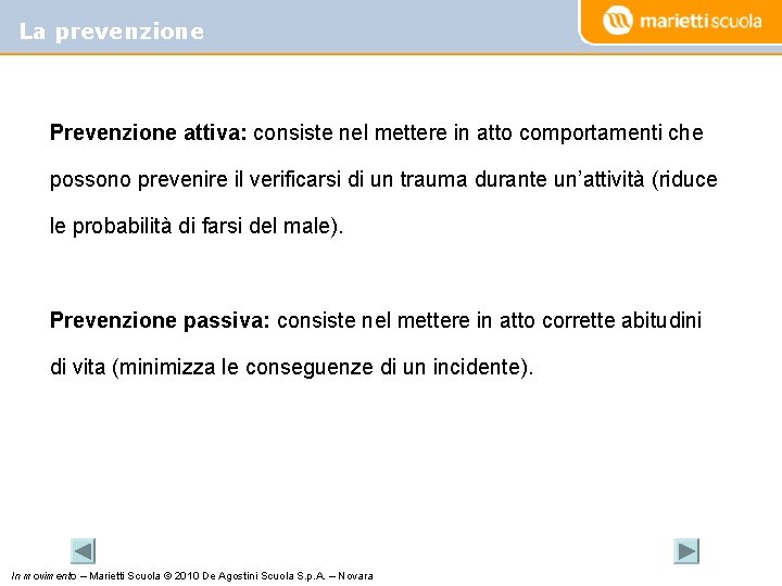 La prevenzione Prevenzione attiva: consiste nel mettere in atto comportamenti che possono prevenire il