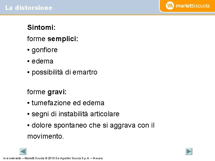 La distorsione Sintomi: forme semplici: • gonfiore • edema • possibilità di emartro forme