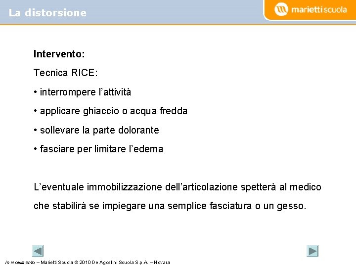 La distorsione Intervento: Tecnica RICE: • interrompere l’attività • applicare ghiaccio o acqua fredda