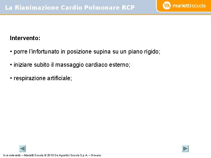 La Rianimazione Cardio Polmonare RCP Intervento: • porre l’infortunato in posizione supina su un