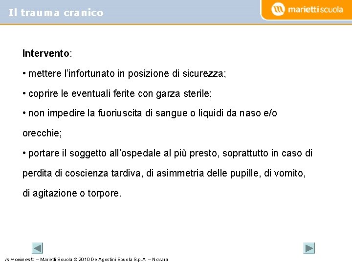 Il trauma cranico Intervento: • mettere l’infortunato in posizione di sicurezza; • coprire le