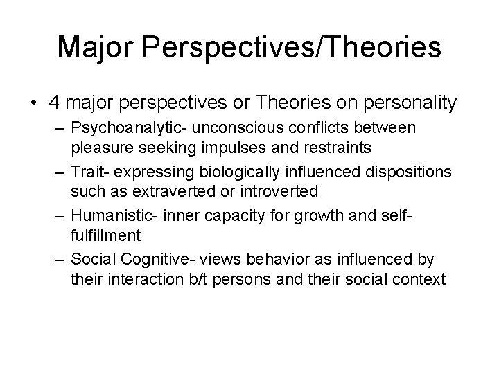 Major Perspectives/Theories • 4 major perspectives or Theories on personality – Psychoanalytic- unconscious conflicts