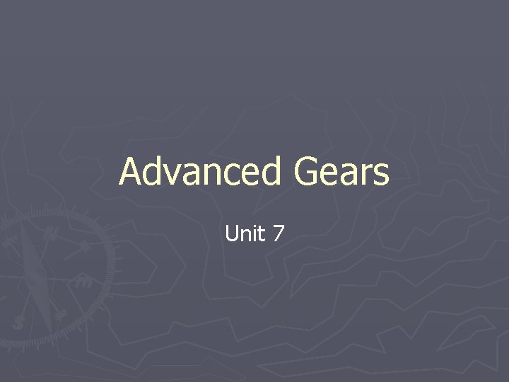 Advanced Gears Unit 7 