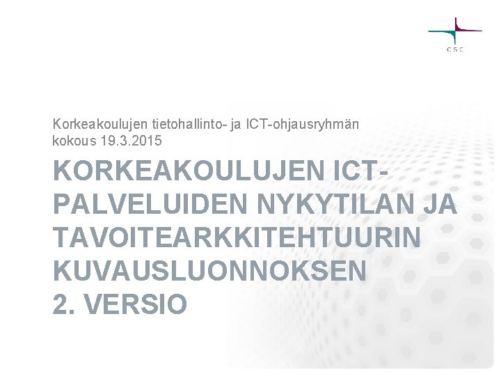 Korkeakoulujen tietohallinto- ja ICT-ohjausryhmän kokous 19. 3. 2015 KORKEAKOULUJEN ICTPALVELUIDEN NYKYTILAN JA TAVOITEARKKITEHTUURIN KUVAUSLUONNOKSEN