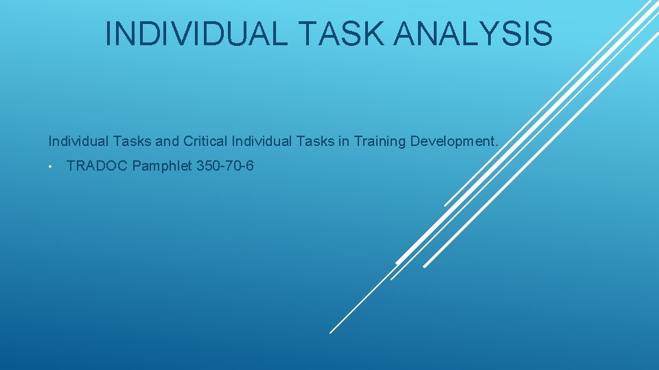 INDIVIDUAL TASK ANALYSIS Individual Tasks and Critical Individual Tasks in Training Development. • TRADOC