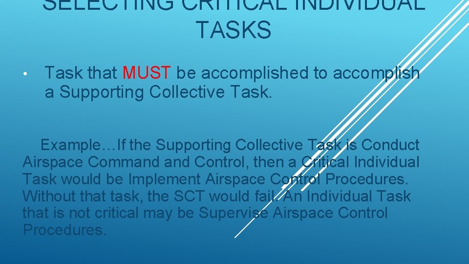 SELECTING CRITICAL INDIVIDUAL TASKS • Task that MUST be accomplished to accomplish a Supporting