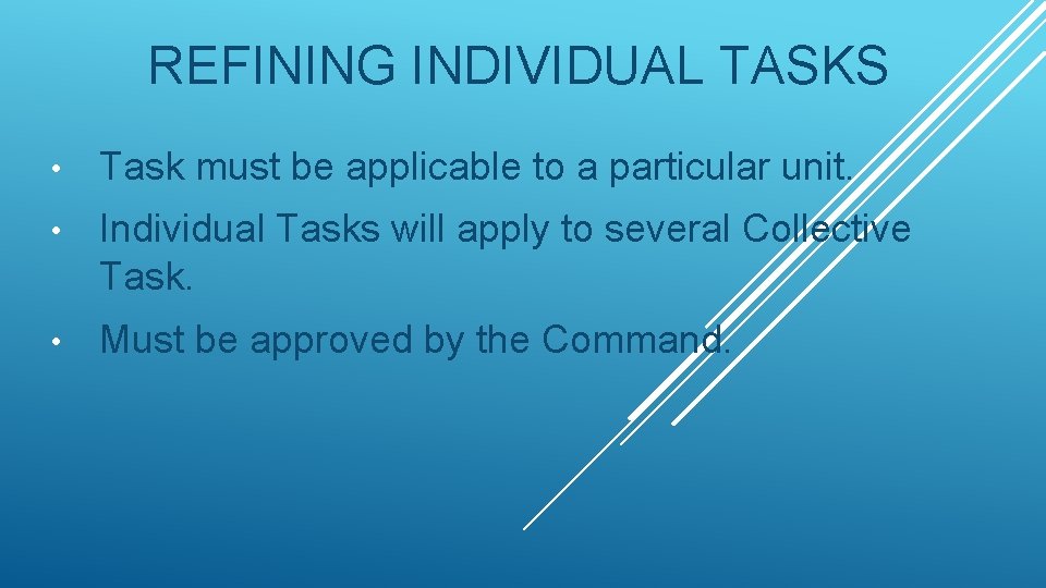 REFINING INDIVIDUAL TASKS • Task must be applicable to a particular unit. • Individual