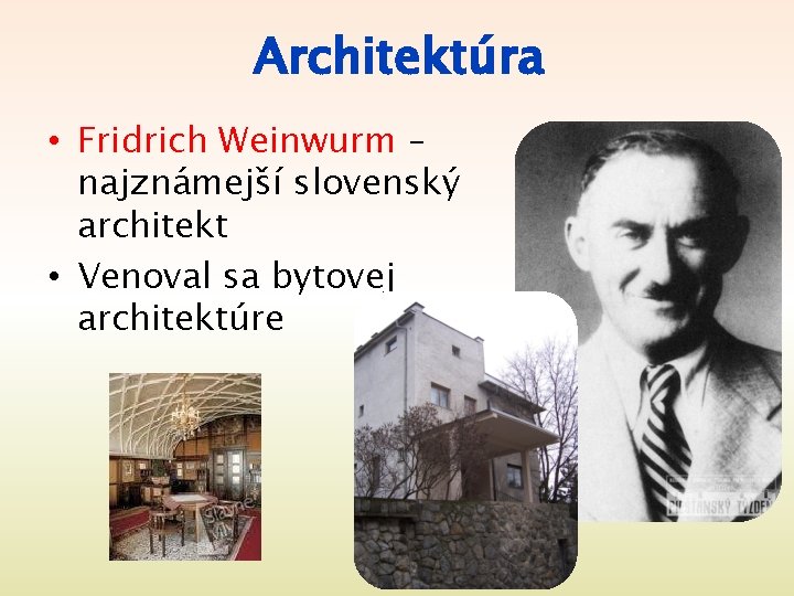 Architektúra • Fridrich Weinwurm – najznámejší slovenský architekt • Venoval sa bytovej architektúre Architektúra • Fridrich Weinwurm – najznámejší slovenský architekt • Venoval sa bytovej architektúre