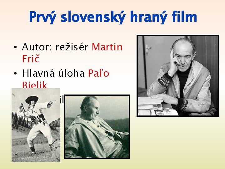 Prvý slovenský hraný film • Autor: režisér Martin Frič • Hlavná úloha Paľo Bielik