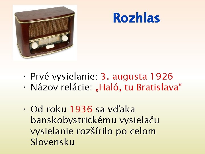 Rozhlas Prvé vysielanie: 3. augusta 1926 Názov relácie: „Haló, tu Bratislava“ Od roku 1936