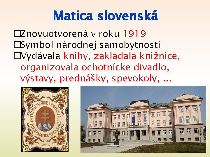 Matica slovenská �Znovuotvorená v roku 1919 �Symbol národnej samobytnosti �Vydávala knihy, zakladala knižnice, organizovala