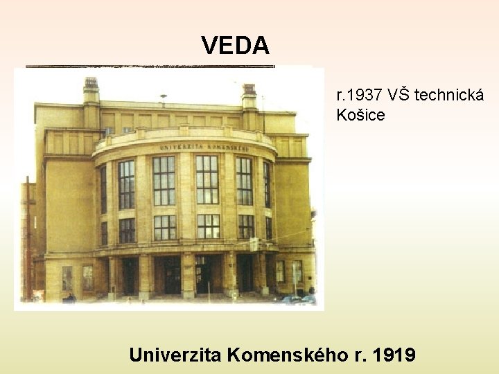VEDA r. 1937 VŠ technická Košice Univerzita Komenského r. 1919 