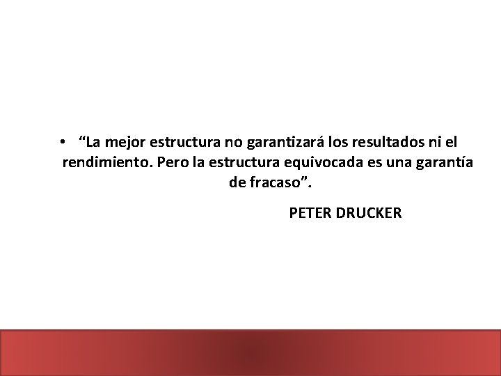  • “La mejor estructura no garantizará los resultados ni el rendimiento. Pero la