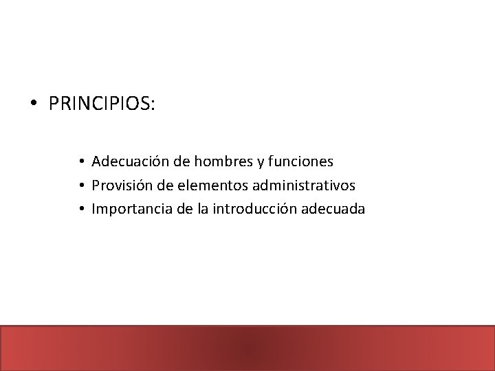  • PRINCIPIOS: • Adecuación de hombres y funciones • Provisión de elementos administrativos