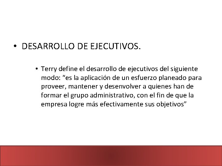  • DESARROLLO DE EJECUTIVOS. • Terry define el desarrollo de ejecutivos del siguiente