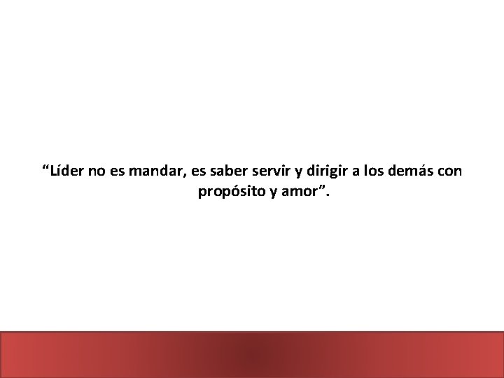 “Líder no es mandar, es saber servir y dirigir a los demás con propósito