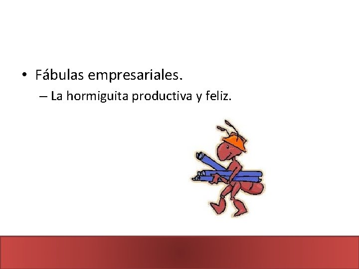  • Fábulas empresariales. – La hormiguita productiva y feliz. 