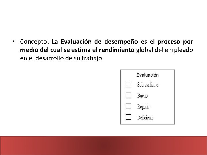  • Concepto: La Evaluación de desempeño es el proceso por medio del cual