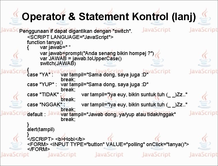 Operator & Statement Kontrol (lanj) Penggunaan if dapat digantikan dengan "switch". <SCRIPT LANGUAGE="Java. Script">