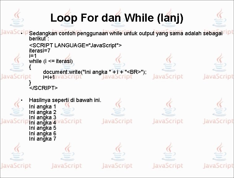 Loop For dan While (lanj) • Sedangkan contoh penggunaan while untuk output yang sama